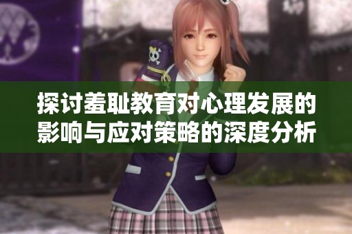 探讨羞耻教育对心理发展的影响与应对策略的深度分析
