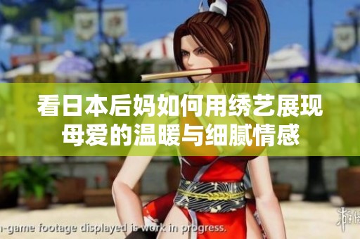 看日本后妈如何用绣艺展现母爱的温暖与细腻情感