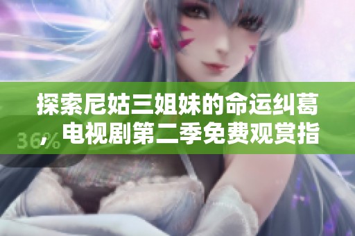 探索尼姑三姐妹的命运纠葛，电视剧第二季免费观赏指南