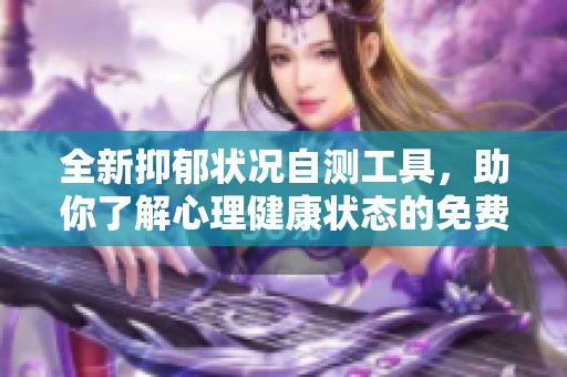 全新抑郁状况自测工具，助你了解心理健康状态的免费版本