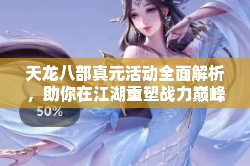 天龙八部真元活动全面解析，助你在江湖重塑战力巅峰传奇