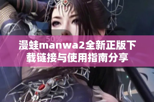漫蛙manwa2全新正版下载链接与使用指南分享
