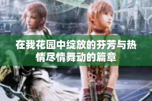在我花园中绽放的芬芳与热情尽情舞动的篇章