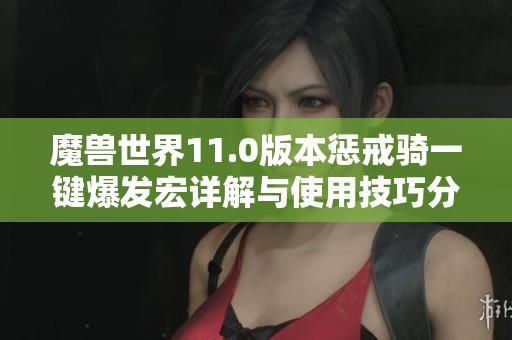魔兽世界11.0版本惩戒骑一键爆发宏详解与使用技巧分享
