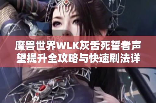 魔兽世界WLK灰舌死誓者声望提升全攻略与快速刷法详解