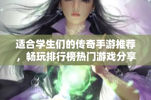 适合学生们的传奇手游推荐，畅玩排行榜热门游戏分享