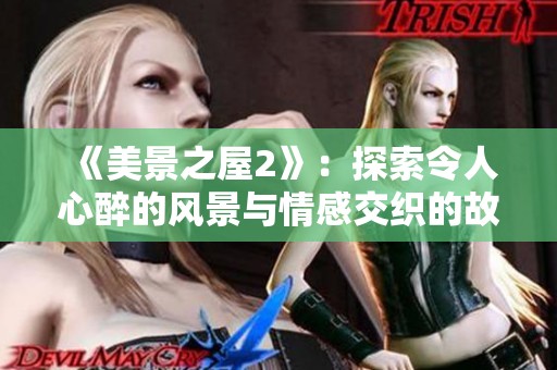 《美景之屋2》：探索令人心醉的风景与情感交织的故事旅程