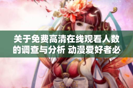 关于免费高清在线观看人数的调查与分析 动漫爱好者必看
