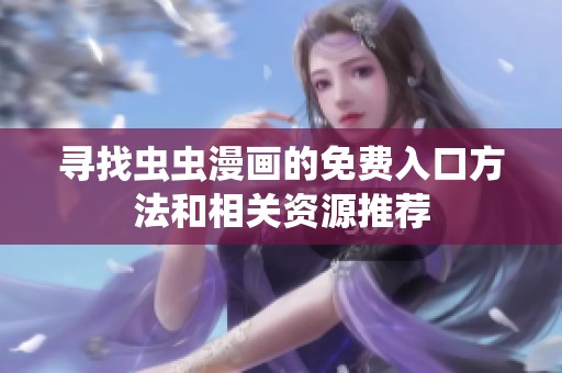 寻找虫虫漫画的免费入口方法和相关资源推荐