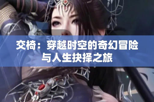 交椅：穿越时空的奇幻冒险与人生抉择之旅