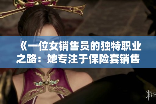 《一位女销售员的独特职业之路：她专注于保险套销售的故事》