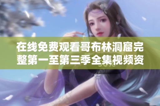 在线免费观看哥布林洞窟完整第一至第三季全集视频资源
