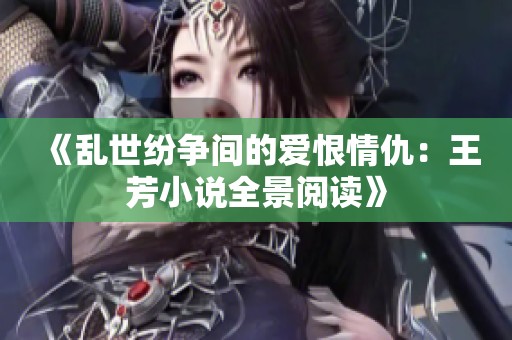 《乱世纷争间的爱恨情仇：王芳小说全景阅读》