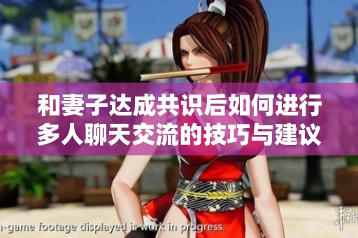 和妻子达成共识后如何进行多人聊天交流的技巧与建议