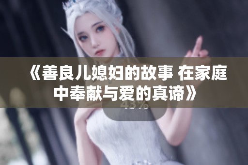 《善良儿媳妇的故事 在家庭中奉献与爱的真谛》
