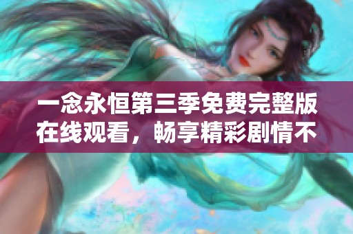 一念永恒第三季免费完整版在线观看，畅享精彩剧情不容错过