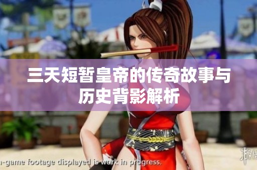 三天短暂皇帝的传奇故事与历史背影解析