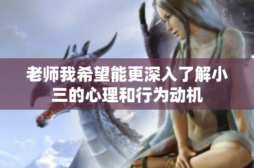 老师我希望能更深入了解小三的心理和行为动机
