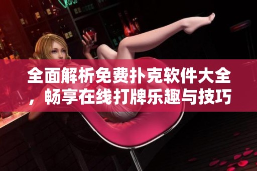 全面解析免费扑克软件大全，畅享在线打牌乐趣与技巧分享