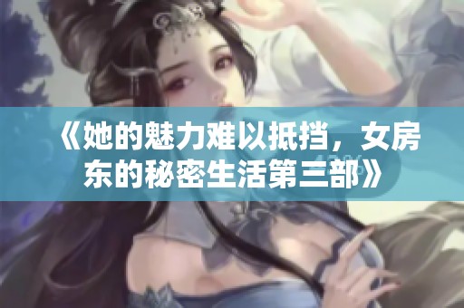 《她的魅力难以抵挡，女房东的秘密生活第三部》