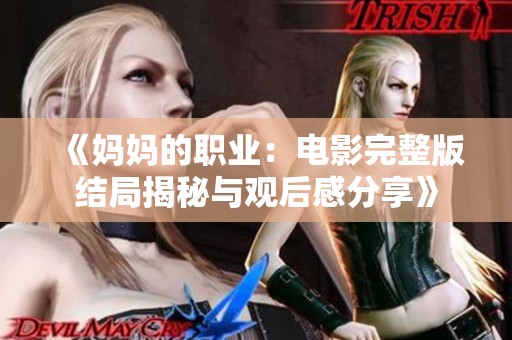 《妈妈的职业：电影完整版结局揭秘与观后感分享》