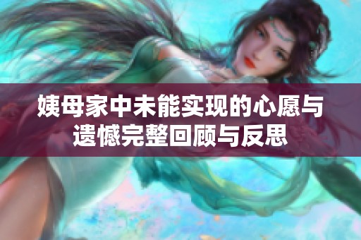 姨母家中未能实现的心愿与遗憾完整回顾与反思