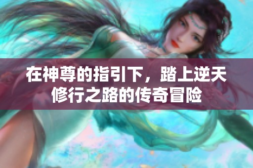 在神尊的指引下，踏上逆天修行之路的传奇冒险