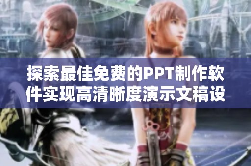 探索最佳免费的PPT制作软件实现高清晰度演示文稿设计