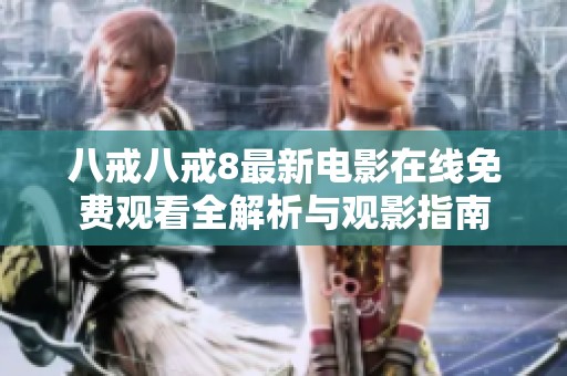 八戒八戒8最新电影在线免费观看全解析与观影指南