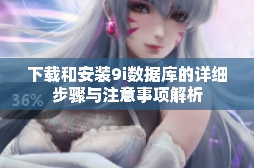 下载和安装9i数据库的详细步骤与注意事项解析