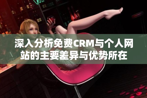 深入分析免费CRM与个人网站的主要差异与优势所在