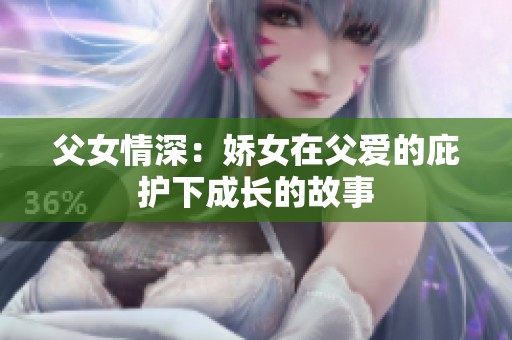 父女情深：娇女在父爱的庇护下成长的故事