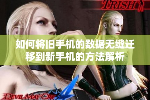 如何将旧手机的数据无缝迁移到新手机的方法解析