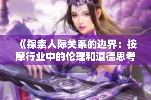 《探索人际关系的边界：按摩行业中的伦理和道德思考》