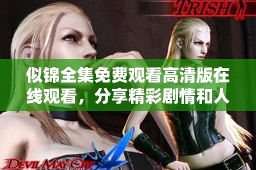 似锦全集免费观看高清版在线观看，分享精彩剧情和人物故事
