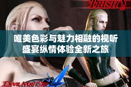 唯美色彩与魅力相融的视听盛宴纵情体验全新之旅