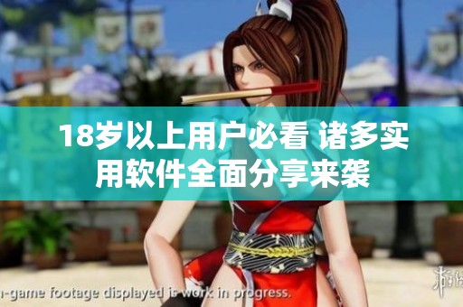 18岁以上用户必看 诸多实用软件全面分享来袭