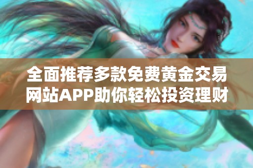 全面推荐多款免费黄金交易网站APP助你轻松投资理财