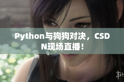 Python与狗狗对决，CSDN现场直播！