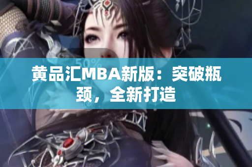 黄品汇MBA新版：突破瓶颈，全新打造