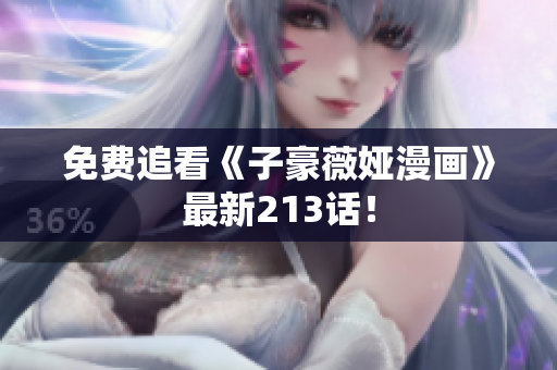 免费追看《子豪薇娅漫画》最新213话！