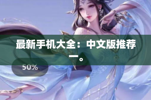 最新手机大全：中文版推荐一。