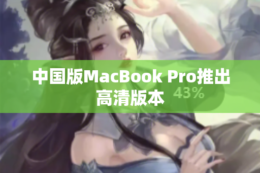 中国版MacBook Pro推出高清版本