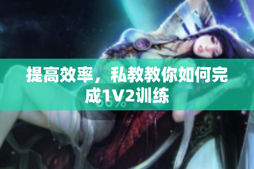 提高效率，私教教你如何完成1V2训练