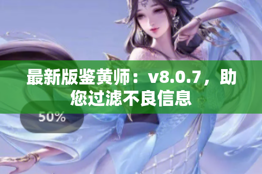 最新版鉴黄师：v8.0.7，助您过滤不良信息