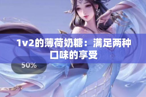 1v2的薄荷奶糖：满足两种口味的享受