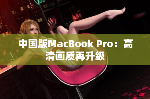 中国版MacBook Pro：高清画质再升级