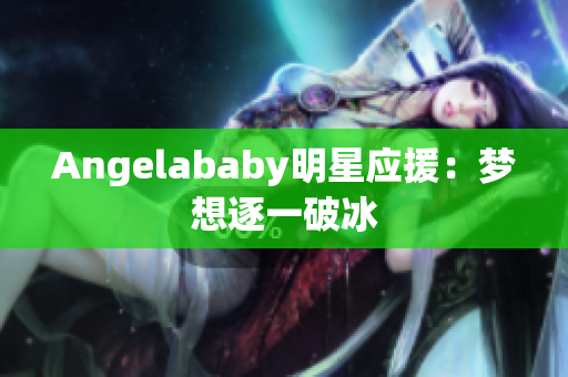 Angelababy明星应援：梦想逐一破冰