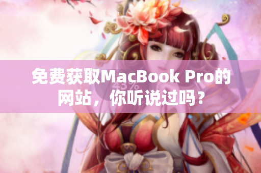 免费获取MacBook Pro的网站，你听说过吗？