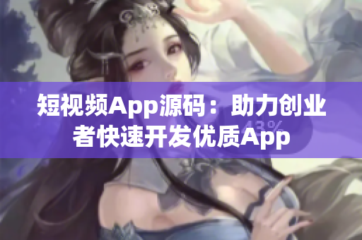 短视频App源码：助力创业者快速开发优质App